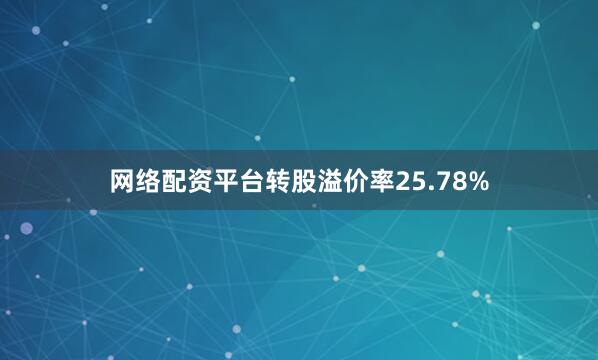 网络配资平台转股溢价率25.78%
