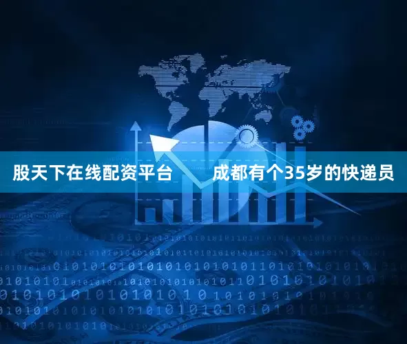 股天下在线配资平台        成都有个35岁的快递员