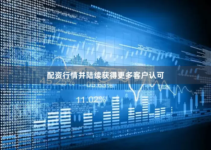 配资行情并陆续获得更多客户认可